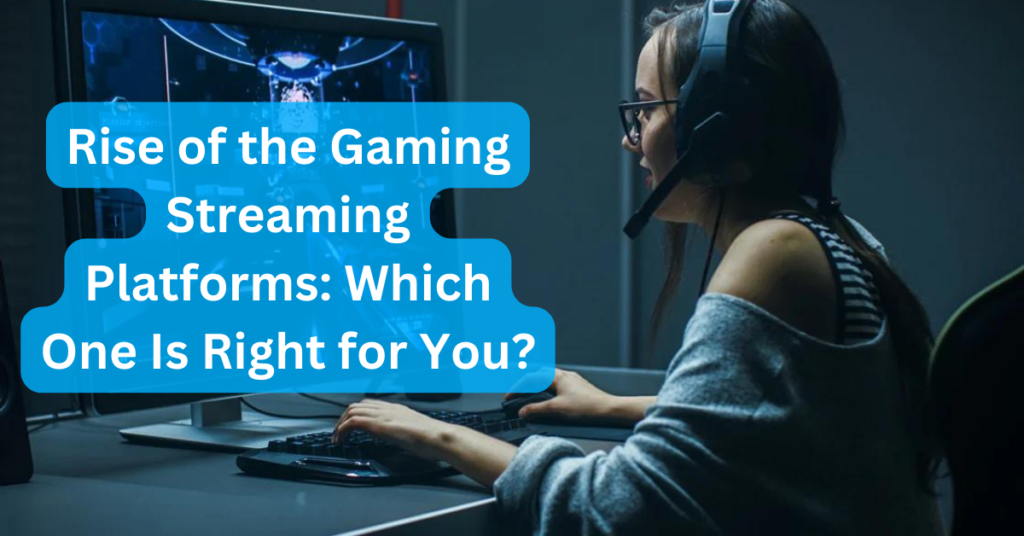 Rise of the Gaming Streaming Platforms: Which One Is Right for You?
